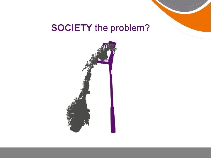 SOCIETY the problem? 