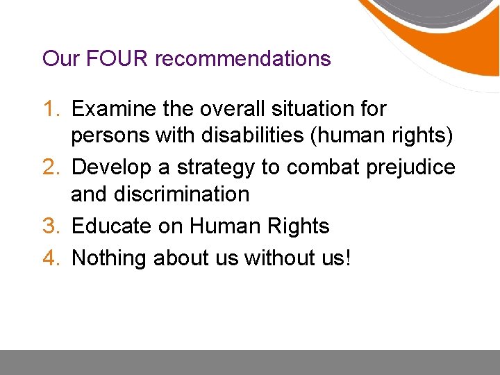 Our FOUR recommendations 1. Examine the overall situation for persons with disabilities (human rights)