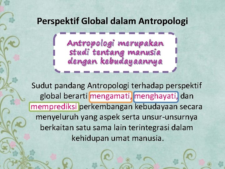 Perspektif Global dalam Antropologi merupakan studi tentang manusia dengan kebudayaannya Sudut pandang Antropologi terhadap