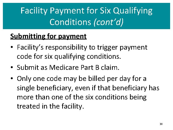 Facility Payment for Six Qualifying Conditions (cont’d) Submitting for payment • Facility’s responsibility to