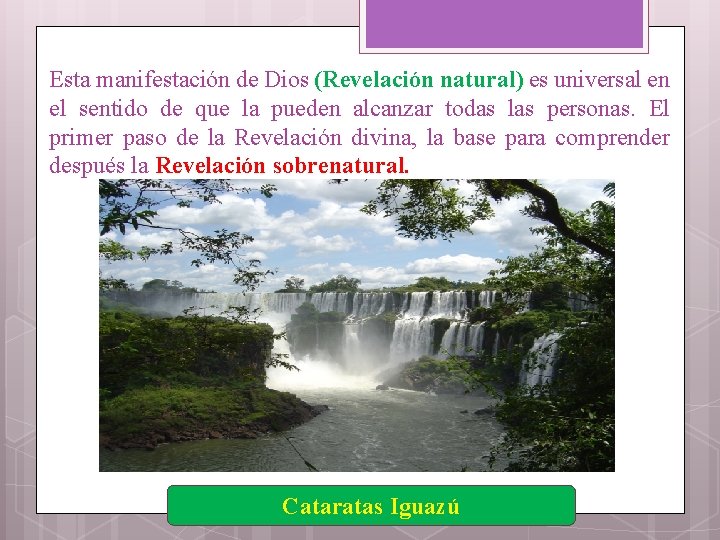 Esta manifestación de Dios (Revelación natural) es universal en el sentido de que la