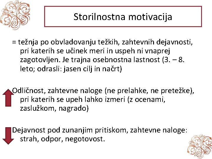 Storilnostna motivacija = težnja po obvladovanju težkih, zahtevnih dejavnosti, pri katerih se učinek meri