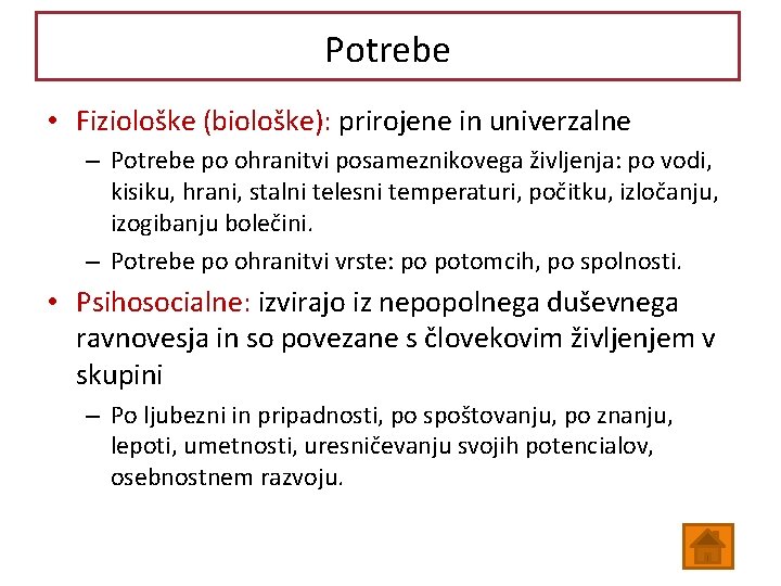 Potrebe • Fiziološke (biološke): prirojene in univerzalne – Potrebe po ohranitvi posameznikovega življenja: po