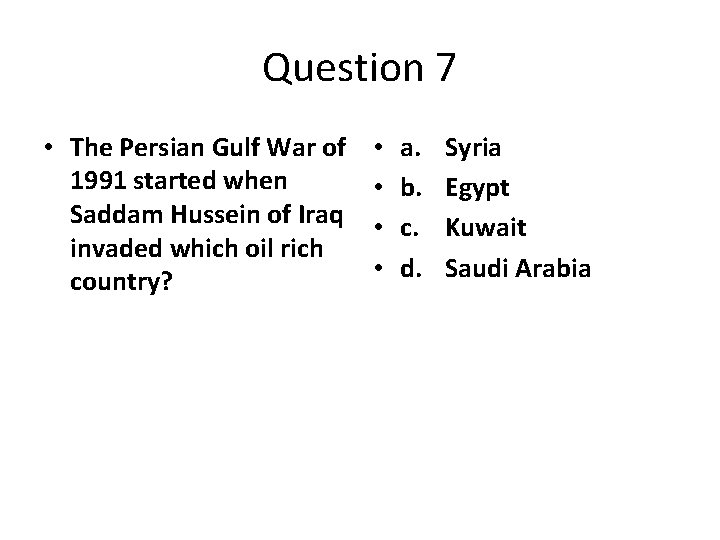 Question 7 • The Persian Gulf War of 1991 started when Saddam Hussein of