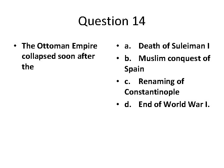Question 14 • The Ottoman Empire collapsed soon after the • a. Death of