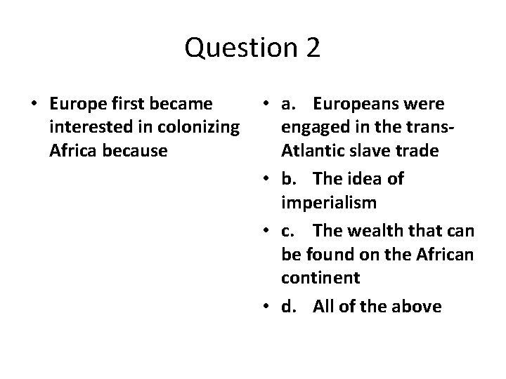 Question 2 • Europe first became interested in colonizing Africa because • a. Europeans
