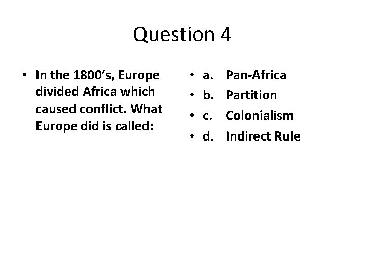 Question 4 • In the 1800’s, Europe divided Africa which caused conflict. What Europe