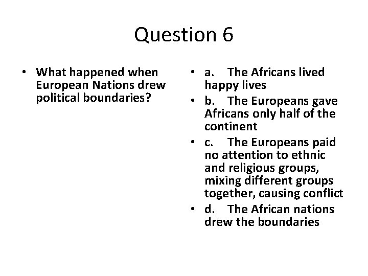 Question 6 • What happened when European Nations drew political boundaries? • a. The