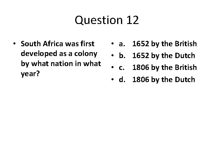 Question 12 • South Africa was first developed as a colony by what nation