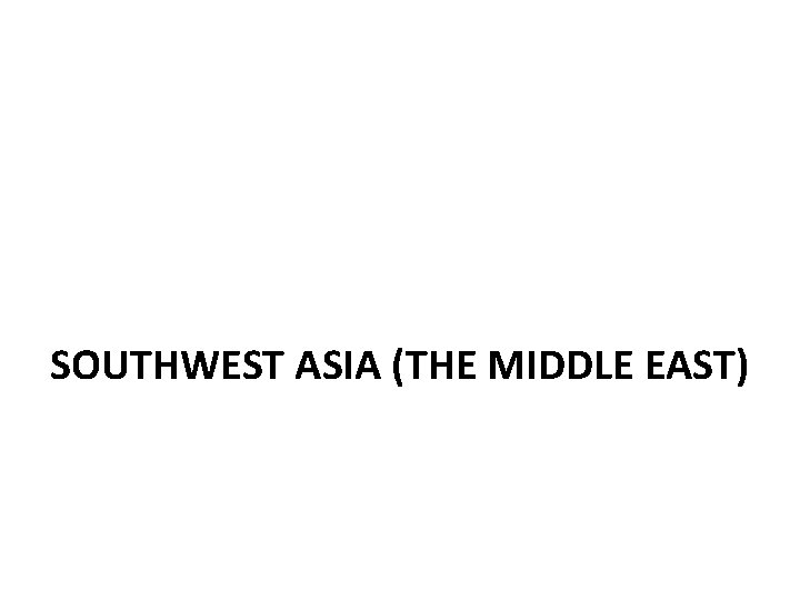 SOUTHWEST ASIA (THE MIDDLE EAST) 