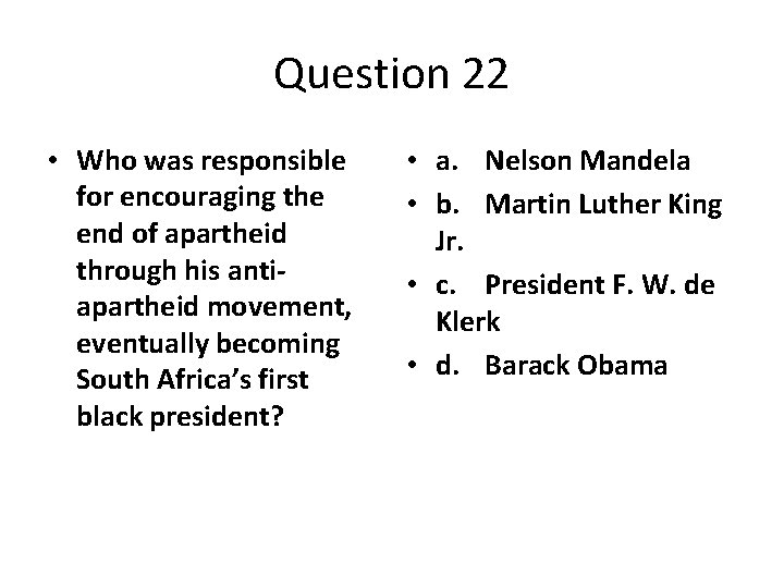 Question 22 • Who was responsible for encouraging the end of apartheid through his