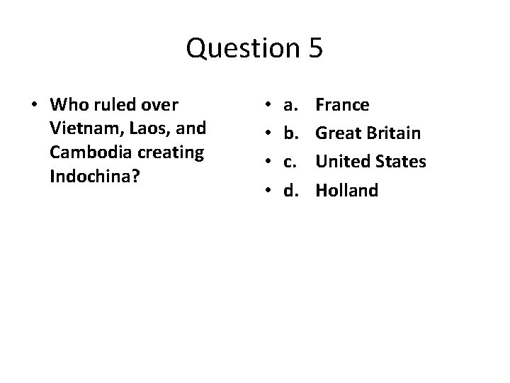 Question 5 • Who ruled over Vietnam, Laos, and Cambodia creating Indochina? • •
