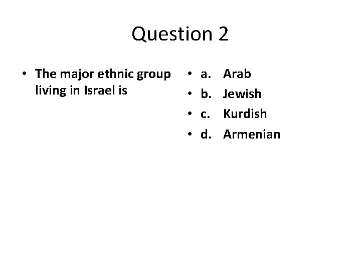 Question 2 • The major ethnic group living in Israel is • • a.