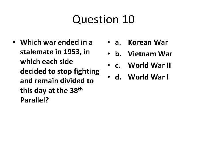 Question 10 • Which war ended in a stalemate in 1953, in which each