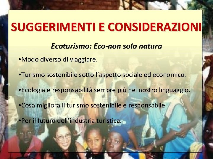 SUGGERIMENTI E CONSIDERAZIONI Ecoturismo: Eco-non solo natura • Modo diverso di viaggiare. • Turismo