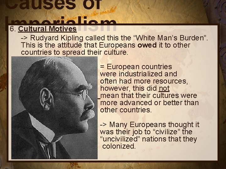Causes of Imperialism 6. Cultural Motives -> Rudyard Kipling called this the “White Man’s
