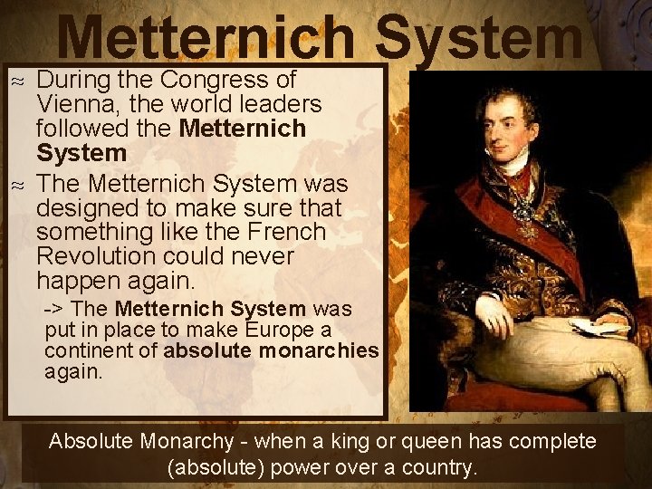 Metternich System During the Congress of Vienna, the world leaders followed the Metternich System