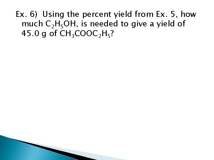 Ex. 6) Using the percent yield from Ex. 5, how much C 2 H