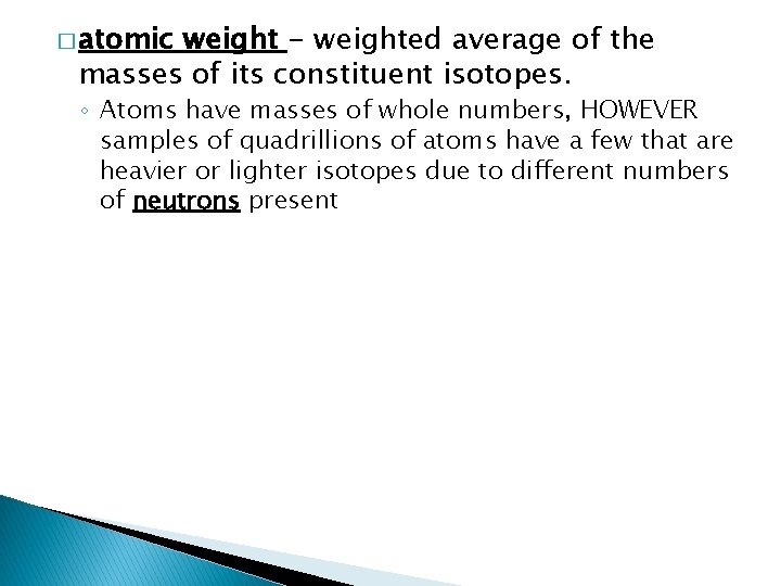 � atomic weight - weighted average of the masses of its constituent isotopes. ◦