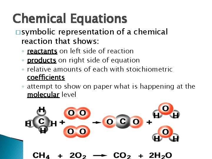 Chemical Equations � symbolic representation of a chemical reaction that shows: ◦ reactants on