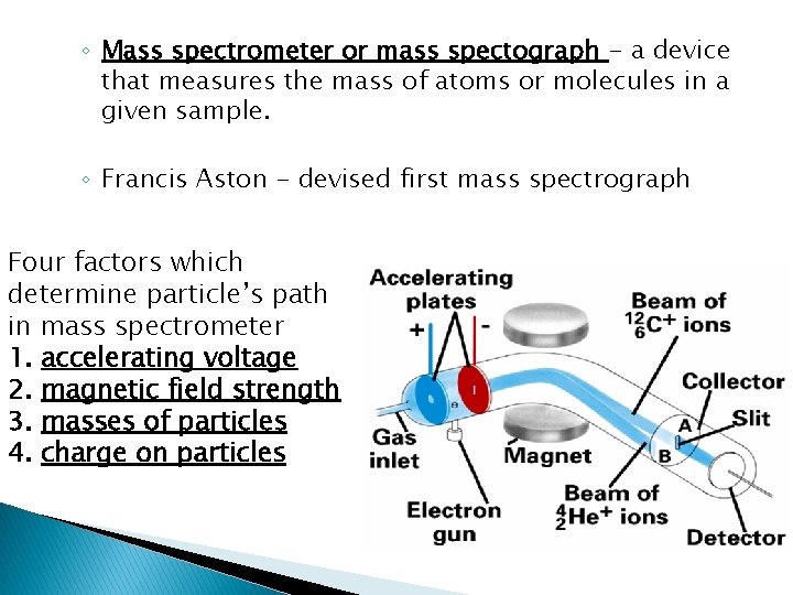 ◦ Mass spectrometer or mass spectograph - a device that measures the mass of