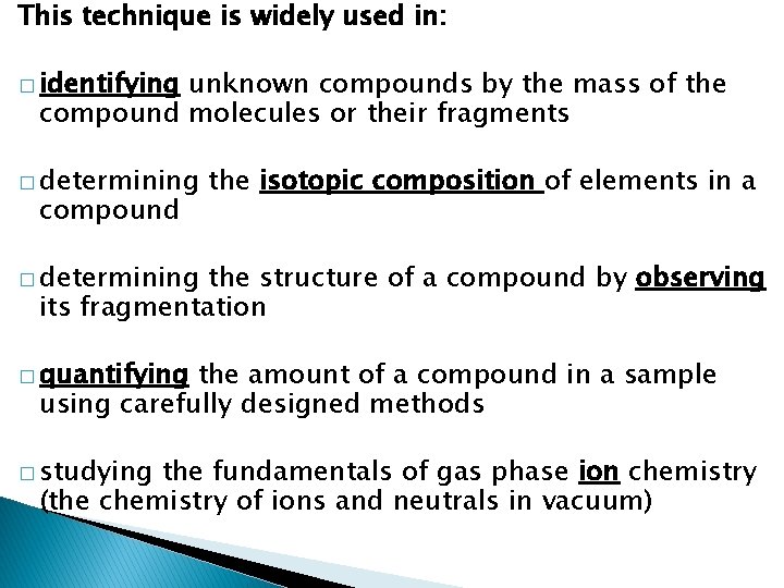 This technique is widely used in: � identifying unknown compounds by the mass of