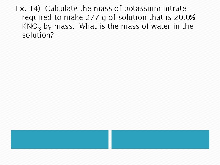 Ex. 14) Calculate the mass of potassium nitrate required to make 277 g of