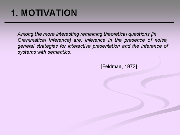 1. MOTIVATION Among the more interesting remaining theoretical questions [in Grammatical Inference] are: inference