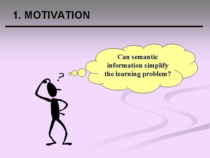 1. MOTIVATION Can semantic information simplify the learning problem? 