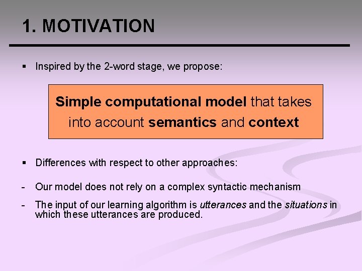 1. MOTIVATION § Inspired by the 2 -word stage, we propose: Simple computational model