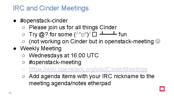 IRC and Cinder Meetings ● #openstack-cinder ○ Please join us for all things Cinder