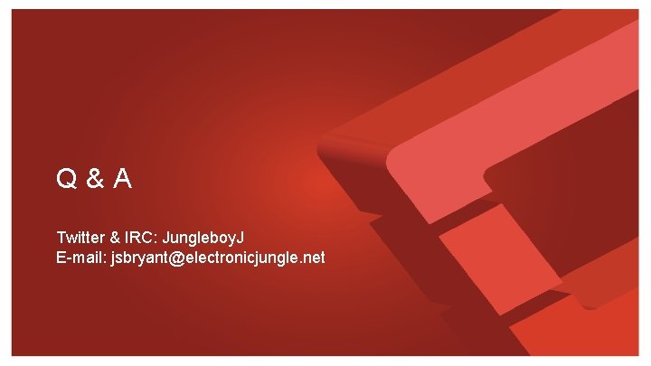 Q&A Twitter & IRC: Jungleboy. J E-mail: jsbryant@electronicjungle. net 