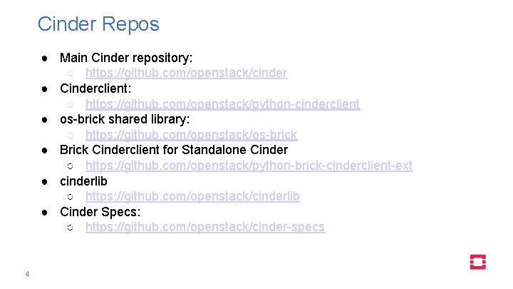 Cinder Repos ● Main Cinder repository: ○ https: //github. com/openstack/cinder ● Cinderclient: ○ https: