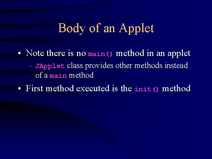 Body of an Applet • Note there is no main() method in an applet