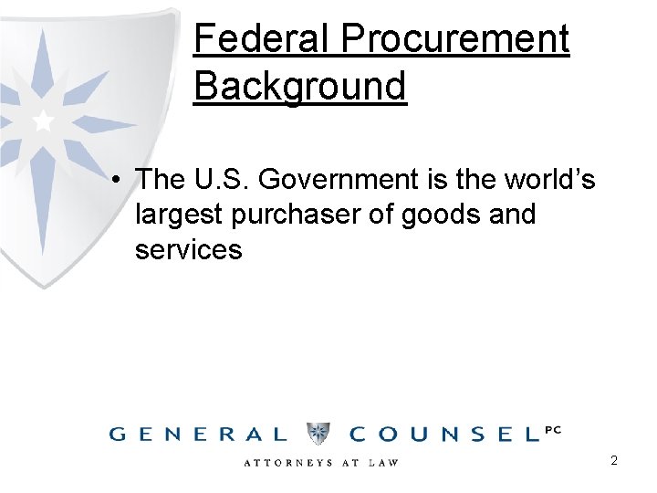 Federal Procurement Background • The U. S. Government is the world’s largest purchaser of