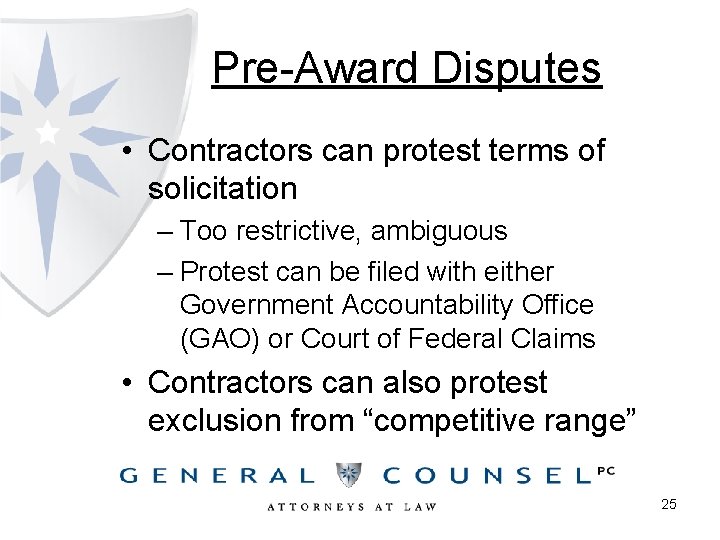 Pre-Award Disputes • Contractors can protest terms of solicitation – Too restrictive, ambiguous –