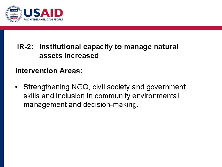 IR-2: Institutional capacity to manage natural assets increased Intervention Areas: • Strengthening NGO, civil