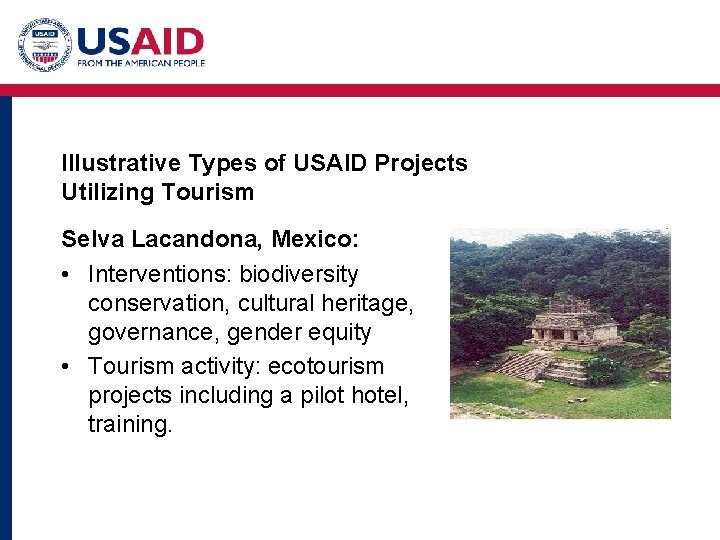 Illustrative Types of USAID Projects Utilizing Tourism Selva Lacandona, Mexico: • Interventions: biodiversity conservation,