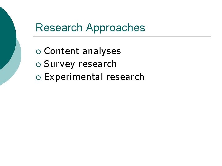 Research Approaches Content analyses ¡ Survey research ¡ Experimental research ¡ 