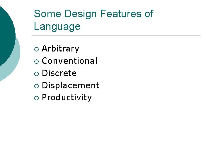 Some Design Features of Language Arbitrary ¡ Conventional ¡ Discrete ¡ Displacement ¡ Productivity