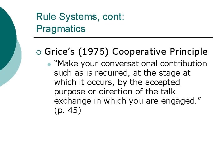 Rule Systems, cont: Pragmatics ¡ Grice’s (1975) Cooperative Principle l “Make your conversational contribution