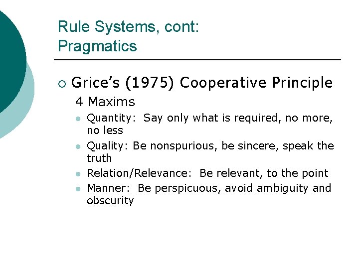 Rule Systems, cont: Pragmatics ¡ Grice’s (1975) Cooperative Principle 4 Maxims l l Quantity: