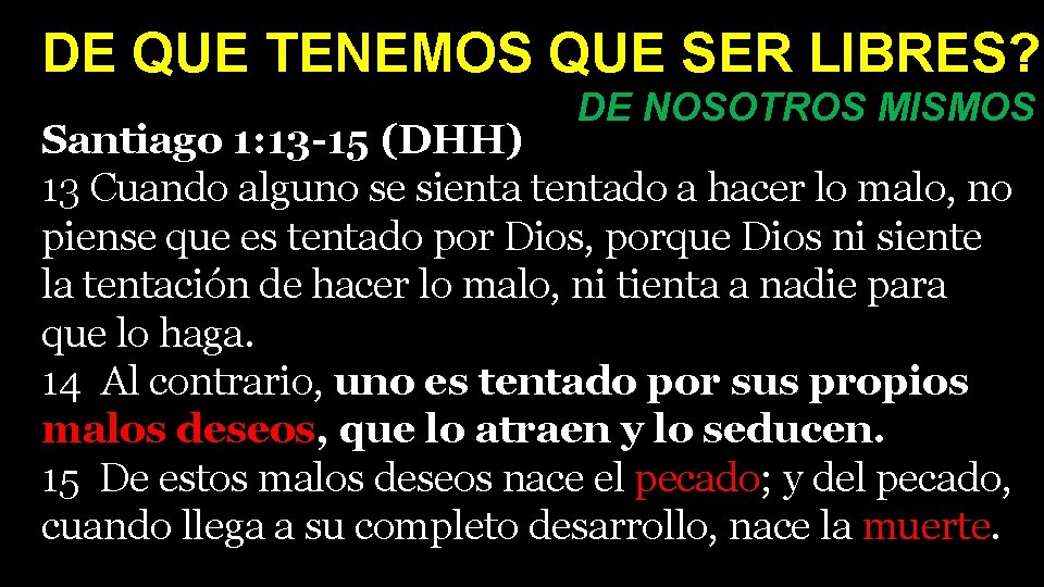 DE QUE TENEMOS QUE SER LIBRES? DE NOSOTROS MISMOS Santiago 1: 13 -15 (DHH)