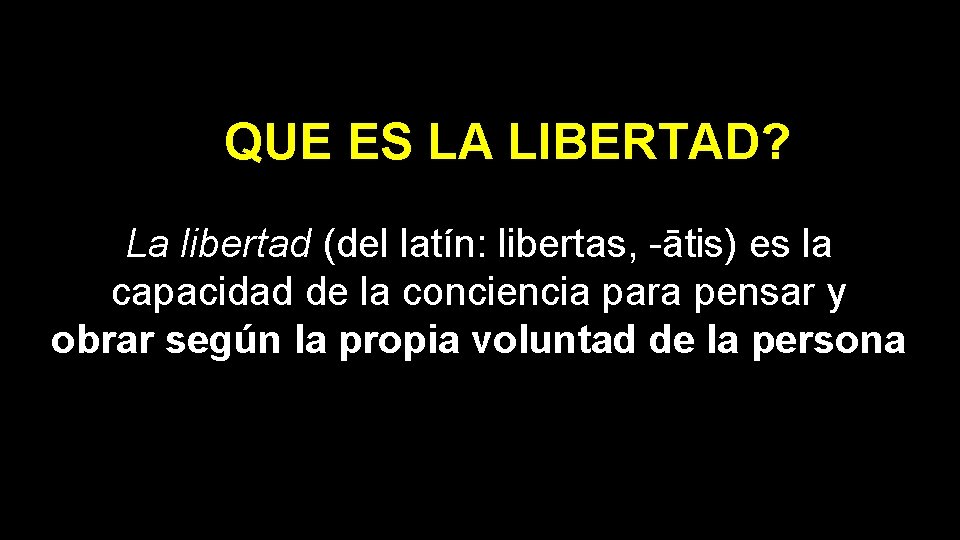 QUE ES LA LIBERTAD? La libertad (del latín: libertas, -ātis) es la capacidad de