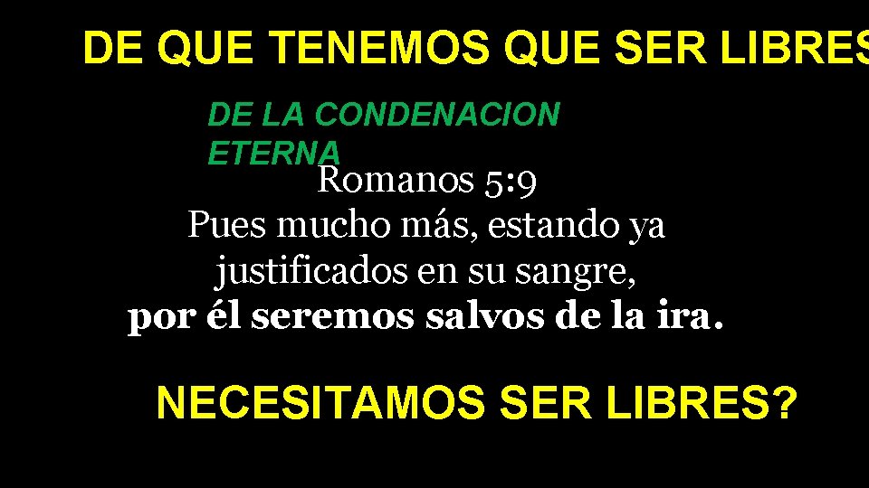 DE QUE TENEMOS QUE SER LIBRES DE LA CONDENACION ETERNA Romanos 5: 9 Pues