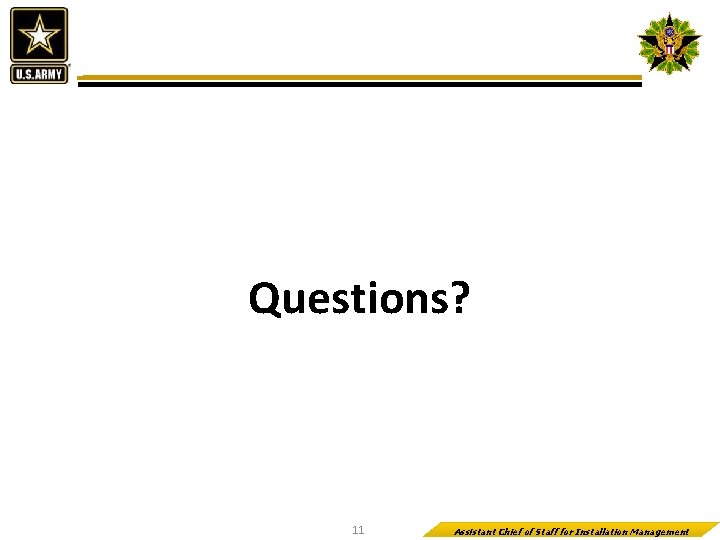 Questions? 11 Assistant Chief of Staff for Installation Management 
