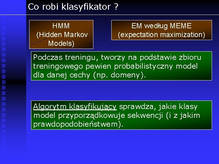 Co robi klasyfikator ? HMM (Hidden Markov Models) EM według MEME (expectation maximization) Podczas