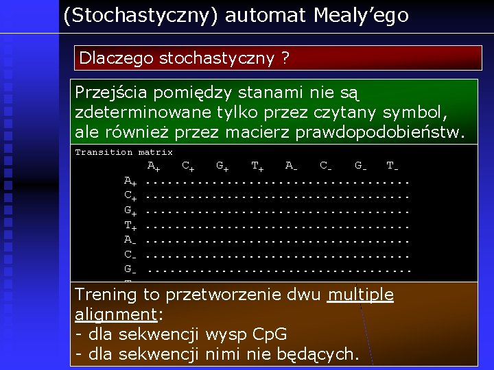 (Stochastyczny) automat Mealy’ego Dlaczego stochastyczny ? Przejścia pomiędzy stanami nie są zdeterminowane tylko przez