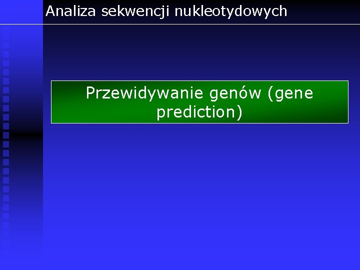 Analiza sekwencji nukleotydowych Przewidywanie genów (gene prediction) 