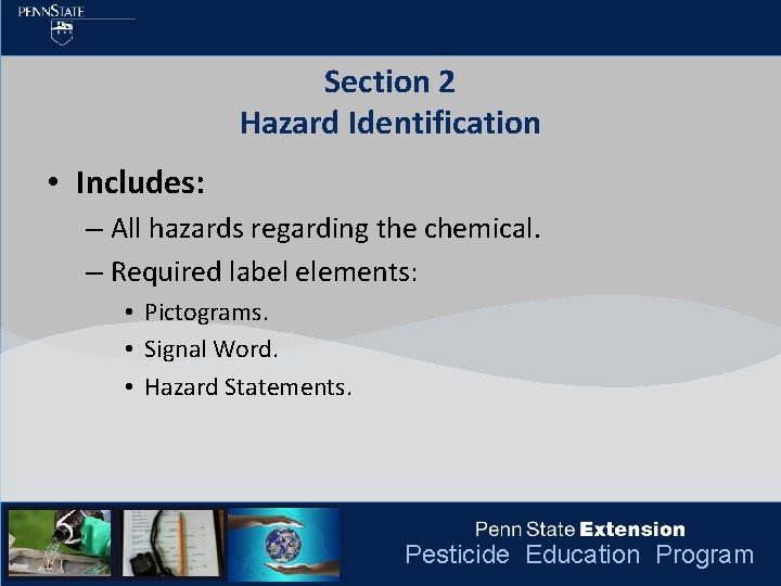 Section 2 Hazard Identification • Includes: – All hazards regarding the chemical. – Required